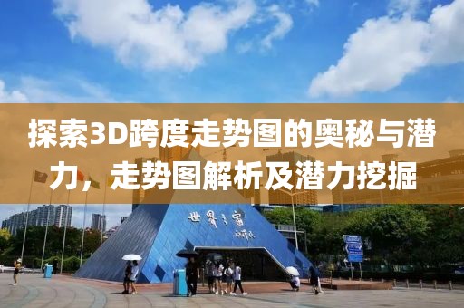 探索3D跨度走势图的奥秘与潜力，走势图解析及潜力挖掘