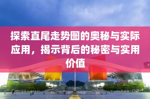 探索直尾走势图的奥秘与实际应用，揭示背后的秘密与实用价值