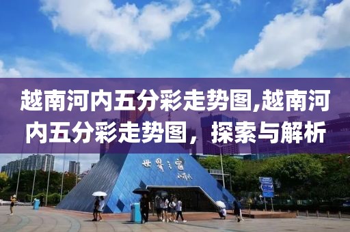 越南河内五分彩走势图,越南河内五分彩走势图，探索与解析