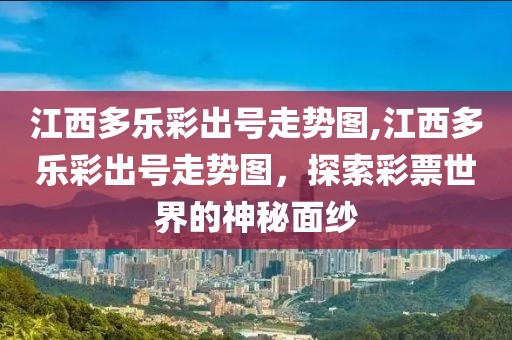 江西多乐彩出号走势图,江西多乐彩出号走势图，探索彩票世界的神秘面纱