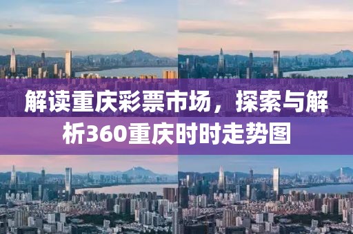 解读重庆彩票市场，探索与解析360重庆时时走势图