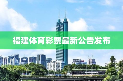 福建体育彩票最新公告发布