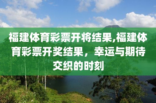 福建体育彩票开将结果,福建体育彩票开奖结果，幸运与期待交织的时刻