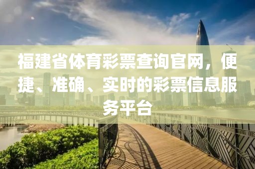 福建省体育彩票查询官网，便捷、准确、实时的彩票信息服务平台