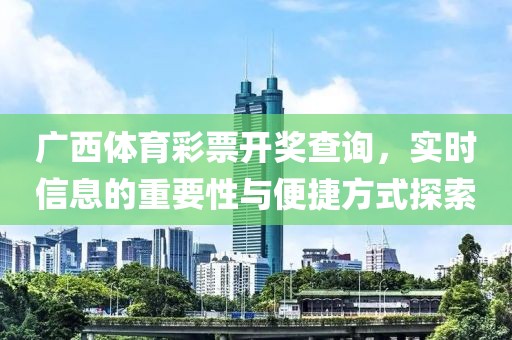 广西体育彩票开奖查询，实时信息的重要性与便捷方式探索