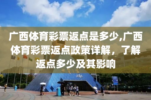 广西体育彩票返点是多少,广西体育彩票返点政策详解，了解返点多少及其影响