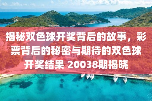 揭秘双色球开奖背后的故事，彩票背后的秘密与期待的双色球开奖结果 20038期揭晓