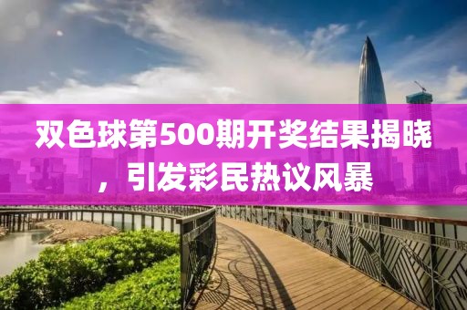 双色球第500期开奖结果揭晓，引发彩民热议风暴