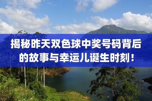 揭秘昨天双色球中奖号码背后的故事与幸运儿诞生时刻！