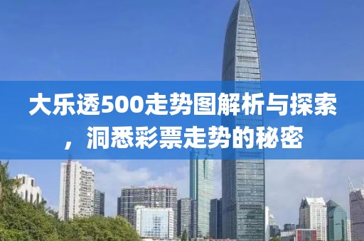 大乐透500走势图解析与探索，洞悉彩票走势的秘密