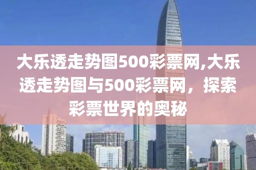 大乐透走势图500彩票网,大乐透走势图与500彩票网，探索彩票世界的奥秘