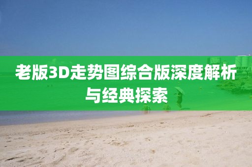 老版3D走势图综合版深度解析与经典探索