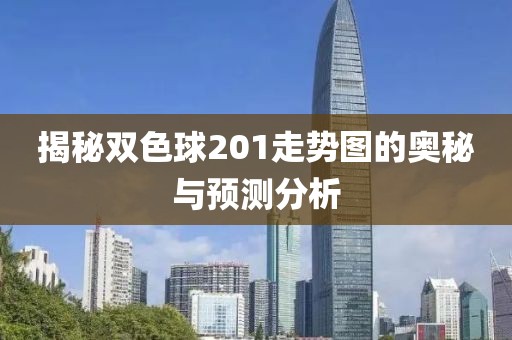 揭秘双色球201走势图的奥秘与预测分析