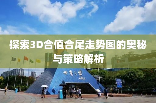 探索3D合值合尾走势图的奥秘与策略解析